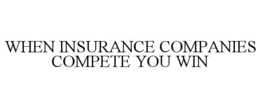 WHEN INSURANCE COMPANIES COMPETE YOU WIN trademark