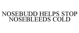 NOSEBUDD HELPS STOP NOSEBLEEDS COLD trademark