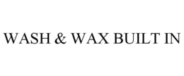 WASH & WAX BUILT IN trademark