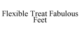 FLEXIBLE TREAT FABULOUS FEET trademark