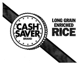 CASH SAVER BRAND LONG GRAIN ENRICHED RICE TO RETAIN VITAMINS, DO NOT RINSE BEFORE OR DRAIN AFTER COOKING trademark