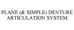 PLANE (& SIMPLE) DENTURE ARTICULATION SYSTEM trademark