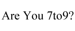 ARE YOU 7TO9? trademark