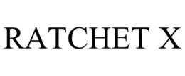 RATCHET X trademark