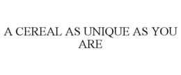 A CEREAL AS UNIQUE AS YOU ARE trademark