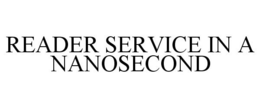 READER SERVICE IN A NANOSECOND trademark