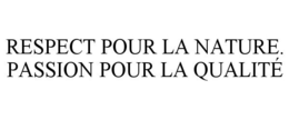 RESPECT POUR LA NATURE. PASSION POUR LA QUALITÉ trademark