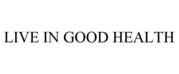 LIVE IN GOOD HEALTH trademark