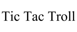 TIC TAC TROLL trademark