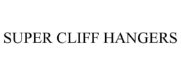 SUPER CLIFF HANGERS trademark