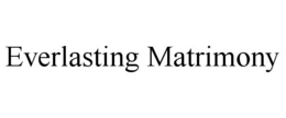 EVERLASTING MATRIMONY trademark