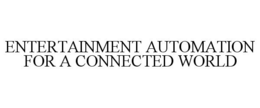 ENTERTAINMENT AUTOMATION FOR A CONNECTED WORLD trademark