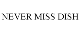 NEVER MISS DISH trademark