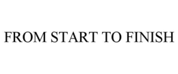 FROM START TO FINISH trademark