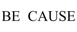 BE CAUSE trademark