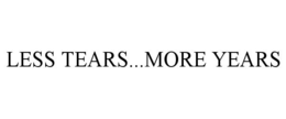 LESS TEARS...MORE YEARS trademark