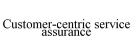 CUSTOMER-CENTRIC SERVICE ASSURANCE trademark