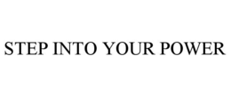 STEP INTO YOUR POWER trademark