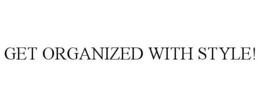 GET ORGANIZED WITH STYLE! trademark