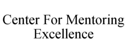 CENTER FOR MENTORING EXCELLENCE trademark