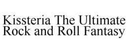 KISSTERIA THE ULTIMATE ROCK AND ROLL FANTASY trademark