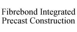 FIBREBOND INTEGRATED PRECAST CONSTRUCTION trademark