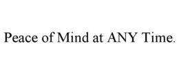 PEACE OF MIND AT ANY TIME. trademark