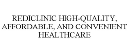 REDICLINIC HIGH-QUALITY, AFFORDABLE, AND CONVENIENT HEALTHCARE trademark