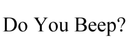 DO YOU BEEP? trademark