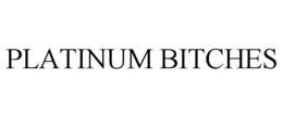 PLATINUM BITCHES trademark