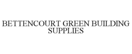 BETTENCOURT GREEN BUILDING SUPPLIES trademark
