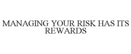 MANAGING YOUR RISK HAS ITS REWARDS trademark