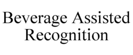 BEVERAGE ASSISTED RECOGNITION trademark