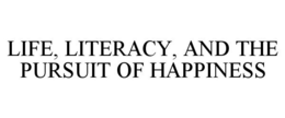 LIFE, LITERACY, AND THE PURSUIT OF HAPPINESS trademark