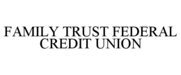 FAMILY TRUST FEDERAL CREDIT UNION trademark