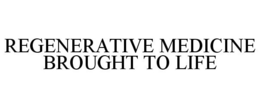 REGENERATIVE MEDICINE BROUGHT TO LIFE trademark