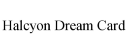 HALCYON DREAM CARD trademark