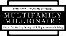 YOUR STEP-BY-STEP GUIDE TO BECOMING A MULTIFAMILY MILLIONAIRE HOW TO GET WEALTHY BUYING AND SELLING APARTMENT BUILDINGS trademark