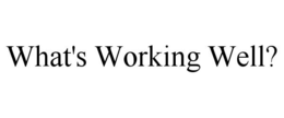 WHAT'S WORKING WELL? trademark