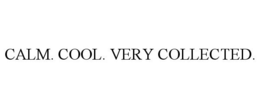 CALM. COOL. VERY COLLECTED. trademark