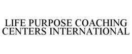 LIFE PURPOSE COACHING CENTERS INTERNATIONAL trademark