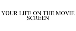 YOUR LIFE ON THE MOVIE SCREEN trademark