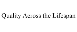 QUALITY ACROSS THE LIFESPAN trademark