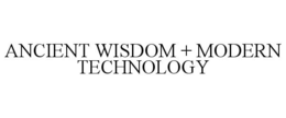 ANCIENT WISDOM + MODERN TECHNOLOGY trademark