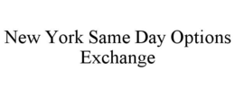 NEW YORK SAME DAY OPTIONS EXCHANGE trademark