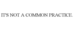 IT'S NOT A COMMON PRACTICE. trademark