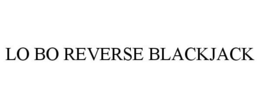 LO BO REVERSE BLACKJACK trademark