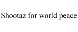 SHOOTAZ FOR WORLD PEACE trademark
