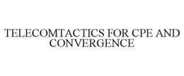 TELECOMTACTICS FOR CPE AND CONVERGENCE trademark