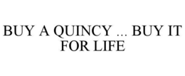 BUY A QUINCY ... BUY IT FOR LIFE trademark